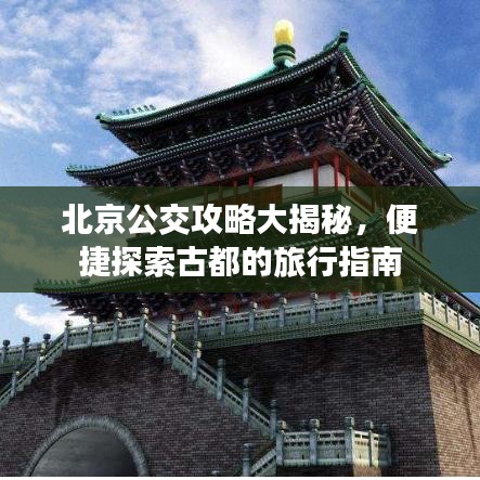 北京公交攻略大揭秘，便捷探索古都的旅行指南