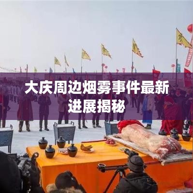 大庆周边烟雾事件最新进展揭秘