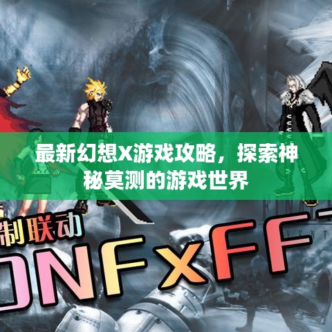 最新幻想X游戏攻略，探索神秘莫测的游戏世界