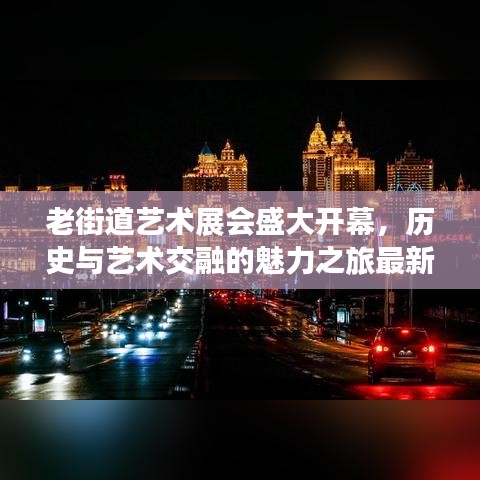老街道艺术展会盛大开幕，历史与艺术交融的魅力之旅最新时间表揭晓