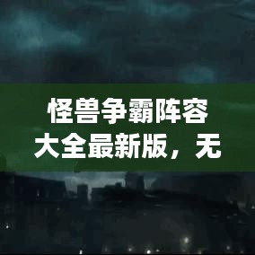 怪兽争霸阵容大全最新版，无敌战斗组合打造秘籍！