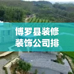 博罗县装修装饰公司排名揭晓，权威解读与推荐，你不得不看！