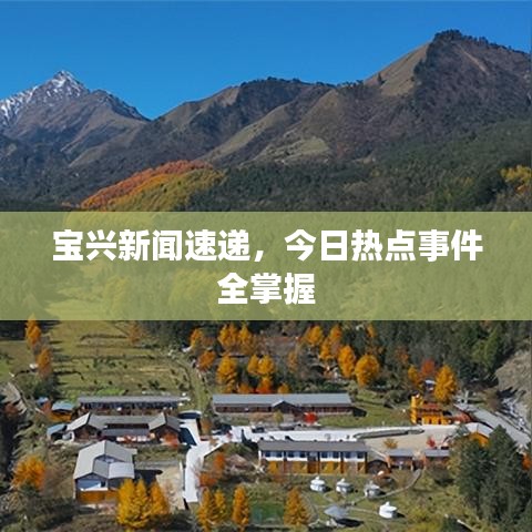宝兴新闻速递，今日热点事件全掌握