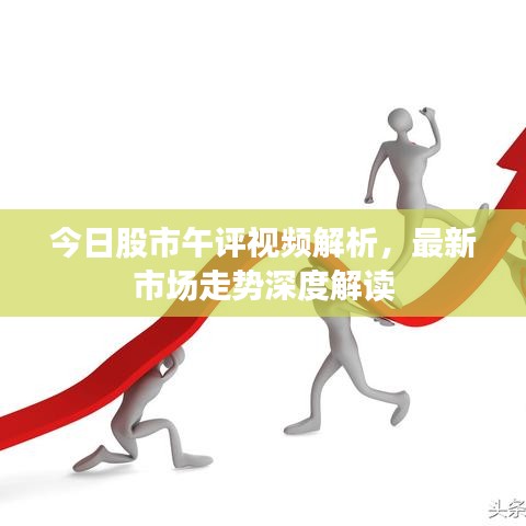 今日股市午评视频解析，最新市场走势深度解读