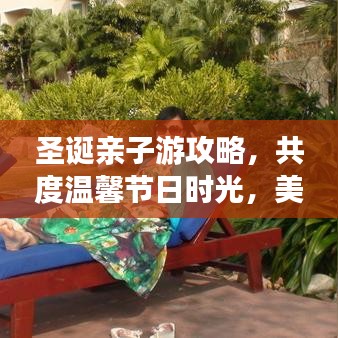 圣诞亲子游攻略，共度温馨节日时光，美好回忆一网打尽！