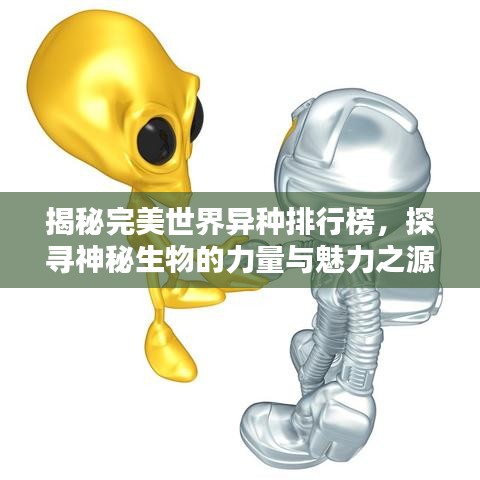 揭秘完美世界异种排行榜，探寻神秘生物的力量与魅力之源