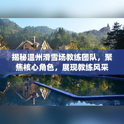 揭秘温州滑雪场教练团队，聚焦核心角色，展现教练风采