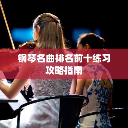 钢琴名曲排名前十练习攻略指南