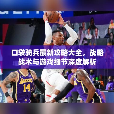 口袋骑兵最新攻略大全，战略战术与游戏细节深度解析