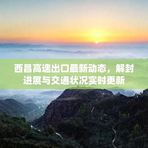 西昌高速出口最新动态，解封进展与交通状况实时更新