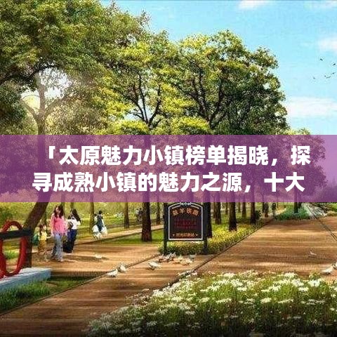 「太原魅力小镇榜单揭晓，探寻成熟小镇的魅力之源，十大魅力小镇排名一览」