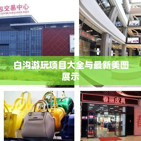 白沟游玩项目大全与最新美图展示