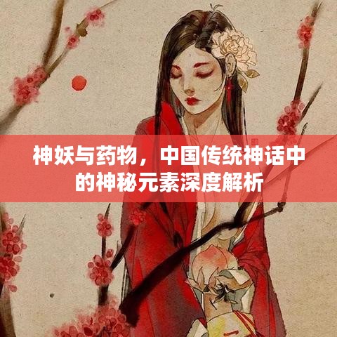 神妖与药物，中国传统神话中的神秘元素深度解析