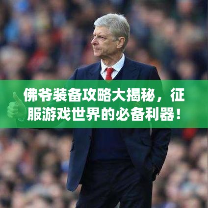 佛爷装备攻略大揭秘，征服游戏世界的必备利器！