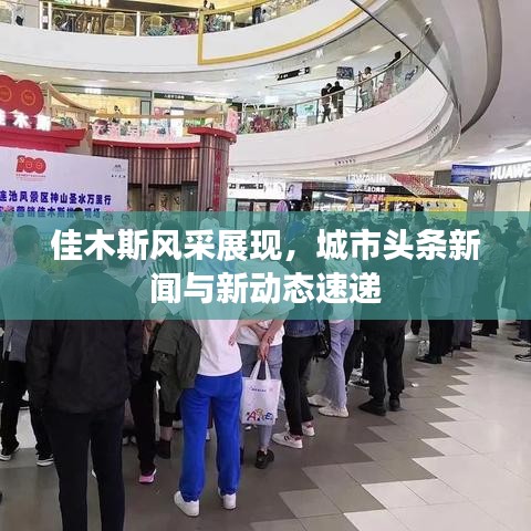 佳木斯风采展现，城市头条新闻与新动态速递