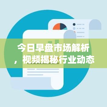 今日早盘市场解析，视频揭秘行业动态与投资机会