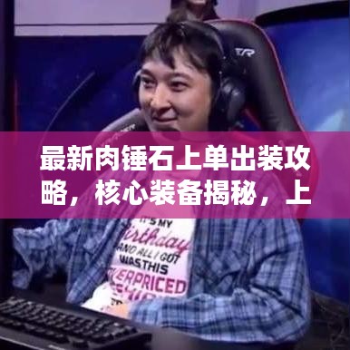 最新肉锤石上单出装攻略，核心装备揭秘，上路霸主养成记！