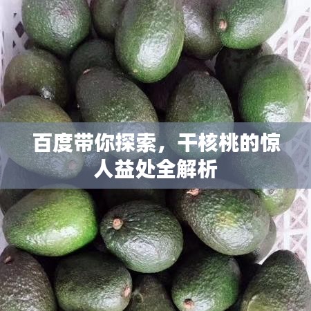 百度带你探索，干核桃的惊人益处全解析