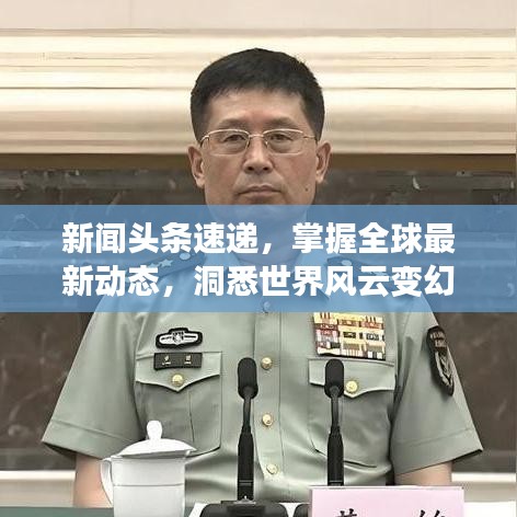 新闻头条速递，掌握全球最新动态，洞悉世界风云变幻