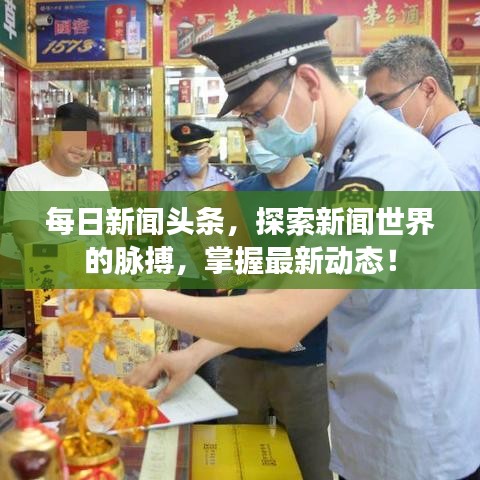 每日新闻头条，探索新闻世界的脉搏，掌握最新动态！