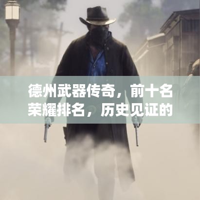 德州武器传奇，前十名荣耀排名，历史见证的武力巅峰