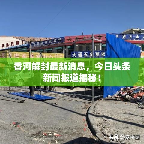 香河解封最新消息，今日头条新闻报道揭秘！