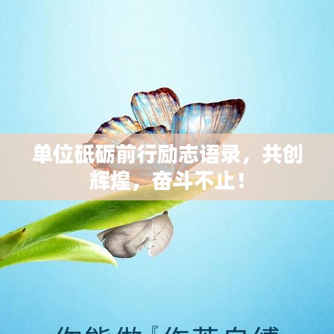 单位砥砺前行励志语录，共创辉煌，奋斗不止！