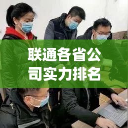 联通各省公司实力排名揭秘，背后的策略与实力解读