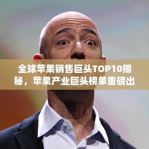 全球苹果销售巨头TOP10揭秘，苹果产业巨头榜单重磅出炉！