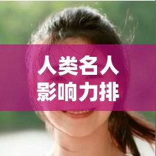 人类名人影响力排行榜TOP10，永恒巨星闪耀历史舞台