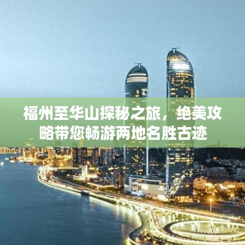福州至华山探秘之旅，绝美攻略带您畅游两地名胜古迹