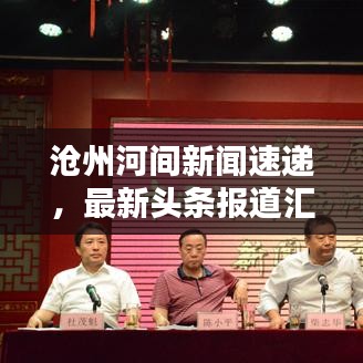 沧州河间新闻速递，最新头条报道汇总