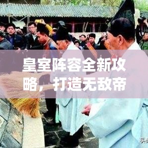 皇室阵容全新攻略，打造无敌帝国，称霸战场！