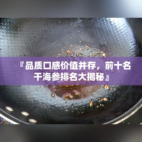『品质口感价值并存，前十名干海参排名大揭秘』