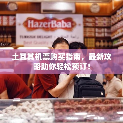 土耳其机票购买指南，最新攻略助你轻松预订！