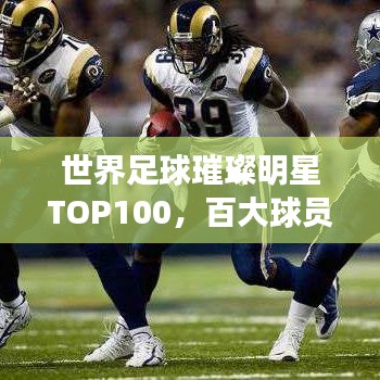 世界足球璀璨明星TOP100，百大球员排名揭晓！