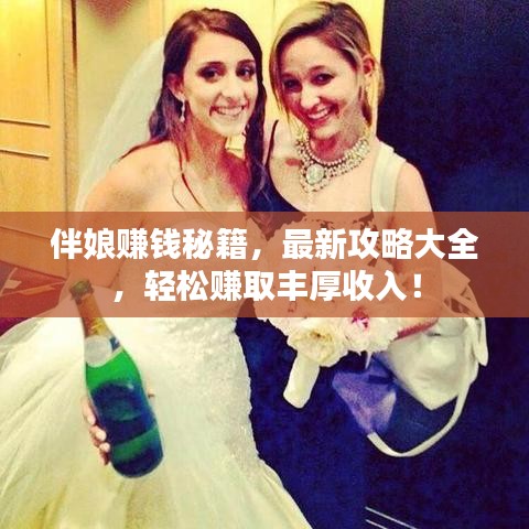 伴娘赚钱秘籍，最新攻略大全，轻松赚取丰厚收入！