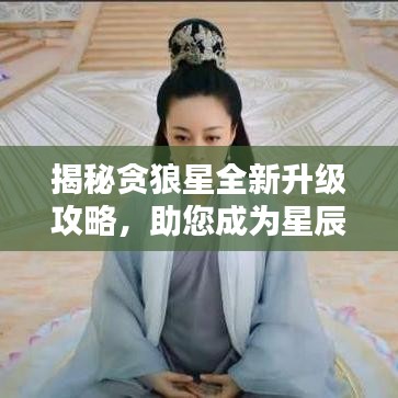 揭秘贪狼星全新升级攻略，助您成为星辰霸主！
