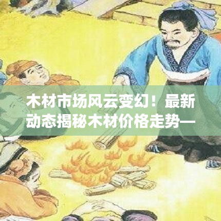 木材市场风云变幻！最新动态揭秘木材价格走势——博客文章与今日头条联合报道