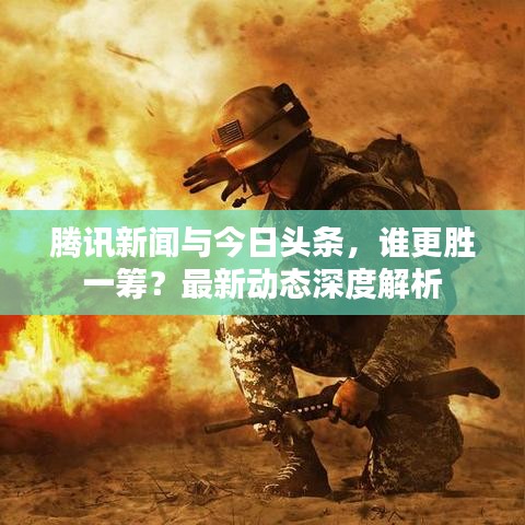 腾讯新闻与今日头条，谁更胜一筹？最新动态深度解析