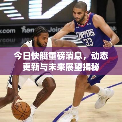 今日快艇重磅消息，动态更新与未来展望揭秘
