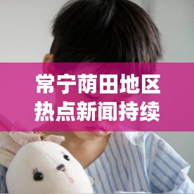 常宁荫田地区热点新闻持续更新