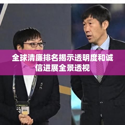 全球清廉排名揭示透明度和诚信进展全景透视