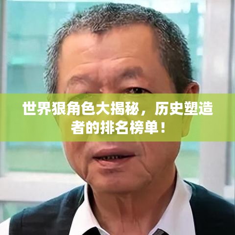 世界狠角色大揭秘，历史塑造者的排名榜单！
