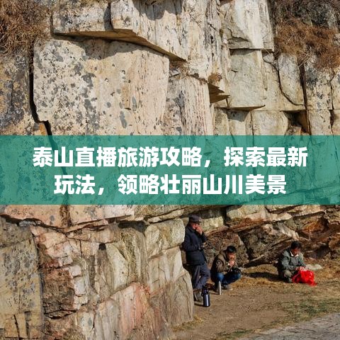 泰山直播旅游攻略，探索最新玩法，领略壮丽山川美景