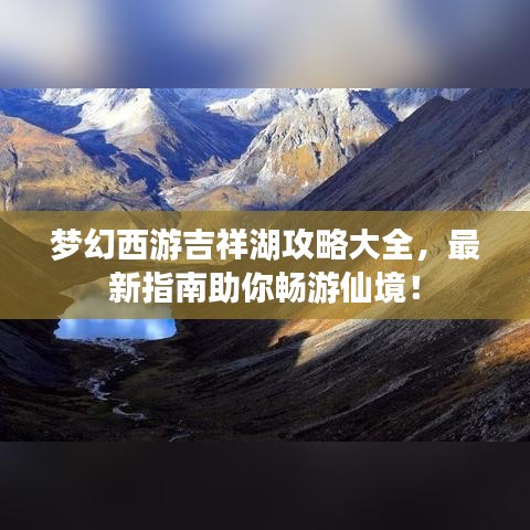 梦幻西游吉祥湖攻略大全，最新指南助你畅游仙境！