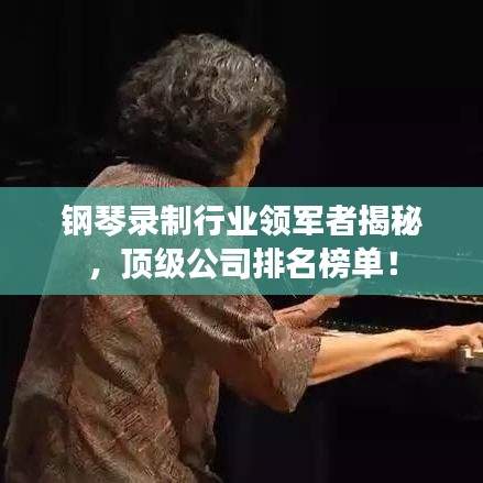 钢琴录制行业领军者揭秘，顶级公司排名榜单！