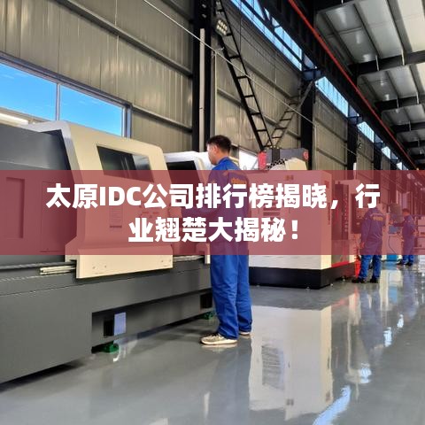 太原IDC公司排行榜揭晓，行业翘楚大揭秘！