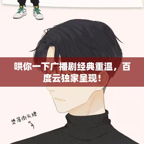 哄你一下广播剧经典重温，百度云独家呈现！