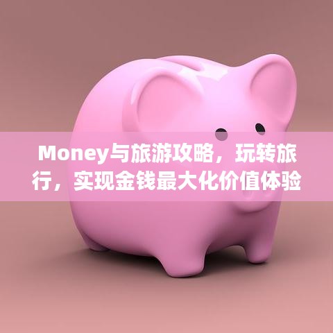 Money与旅游攻略，玩转旅行，实现金钱最大化价值体验